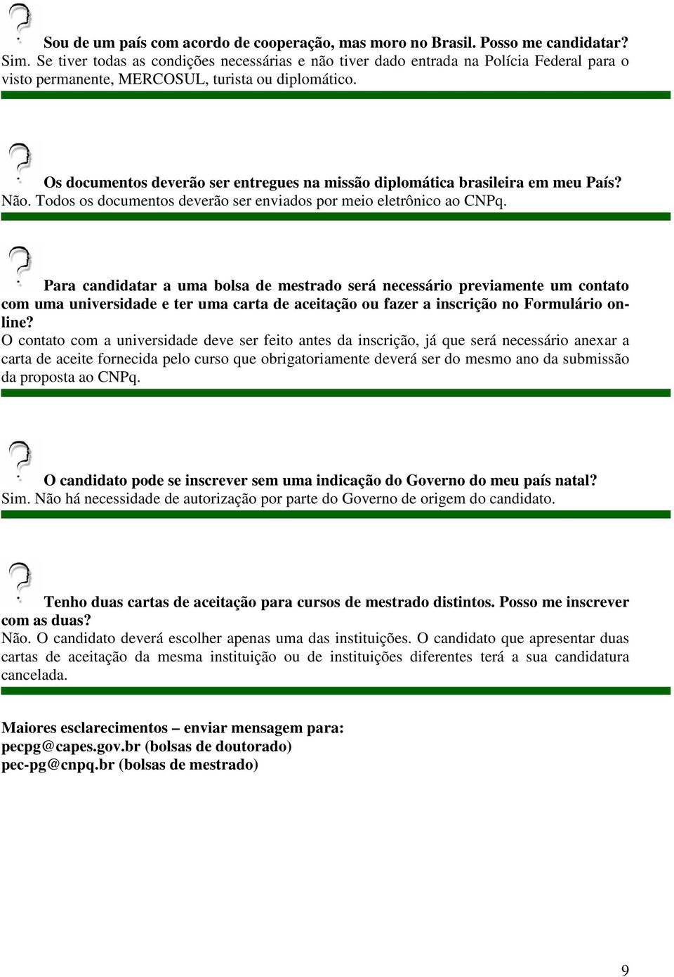 Os documentos deverão ser entregues na missão diplomática brasileira em meu País? Não. Todos os documentos deverão ser enviados por meio eletrônico ao CNPq.