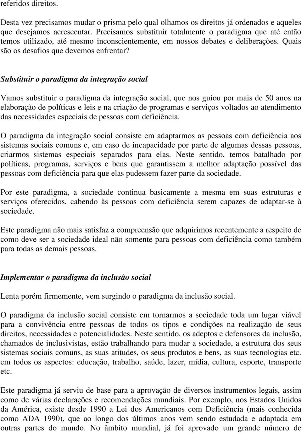 Substituir o paradigma da integração social Vamos substituir o paradigma da integração social, que nos guiou por mais de 50 anos na elaboração de políticas e leis e na criação de programas e serviços