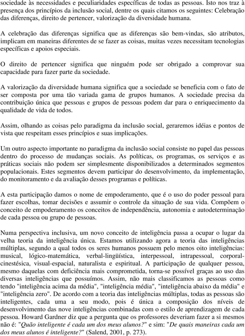 A celebração das diferenças significa que as diferenças são bem-vindas, são atributos, implicam em maneiras diferentes de se fazer as coisas, muitas vezes necessitam tecnologias específicas e apoios