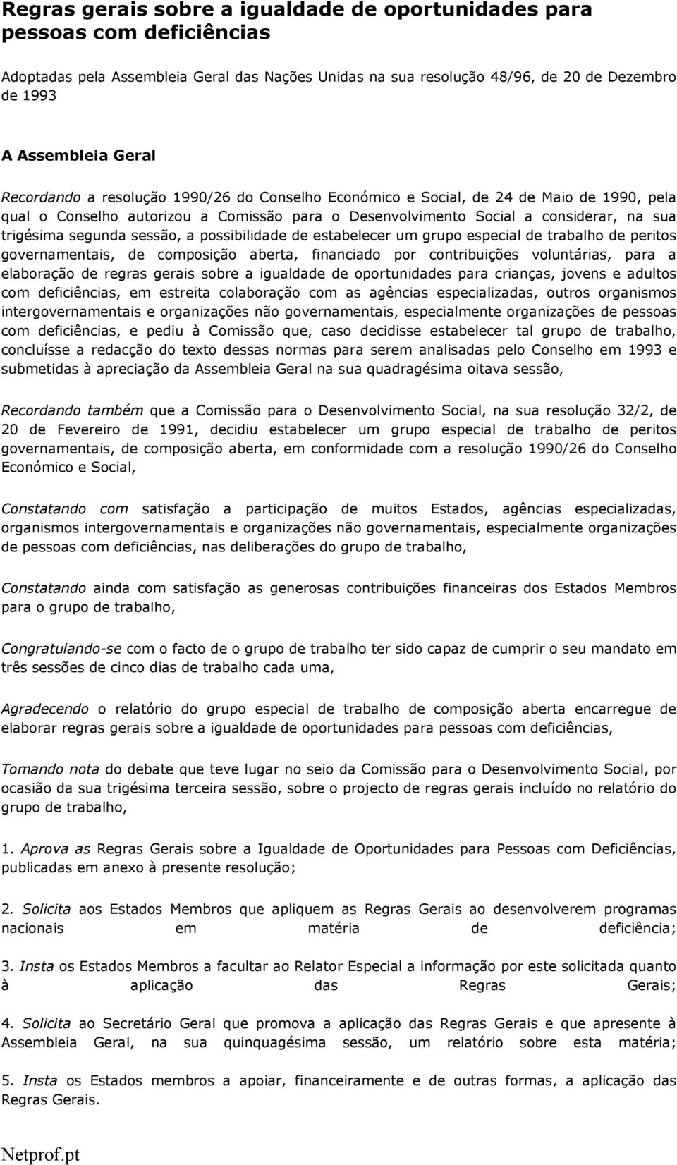 sessão, a possibilidade de estabelecer um grupo especial de trabalho de peritos governamentais, de composição aberta, financiado por contribuições voluntárias, para a elaboração de regras gerais