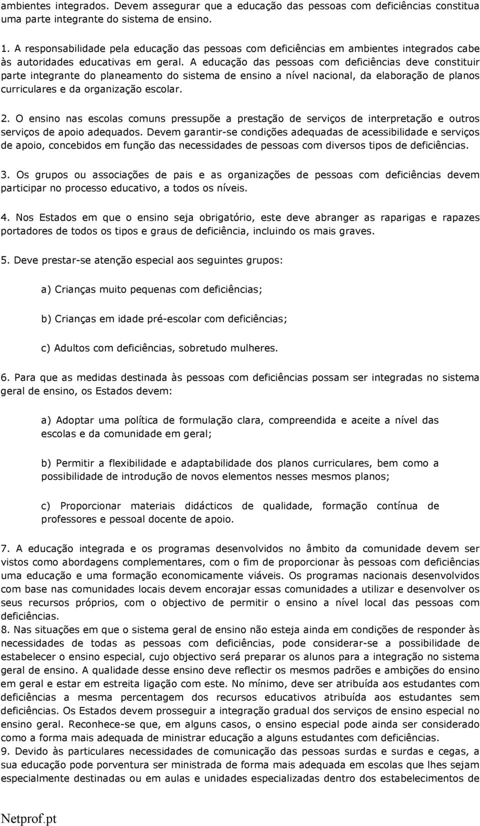 A educação das pessoas com deficiências deve constituir parte integrante do planeamento do sistema de ensino a nível nacional, da elaboração de planos curriculares e da organização escolar. 2.