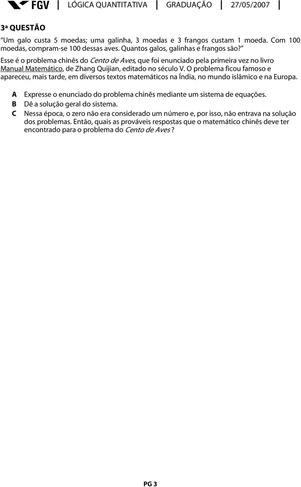 O problema ficou famoso e apareceu, mais tarde, em diversos textos matemáticos na Índia, no mundo islâmico e na Europa.