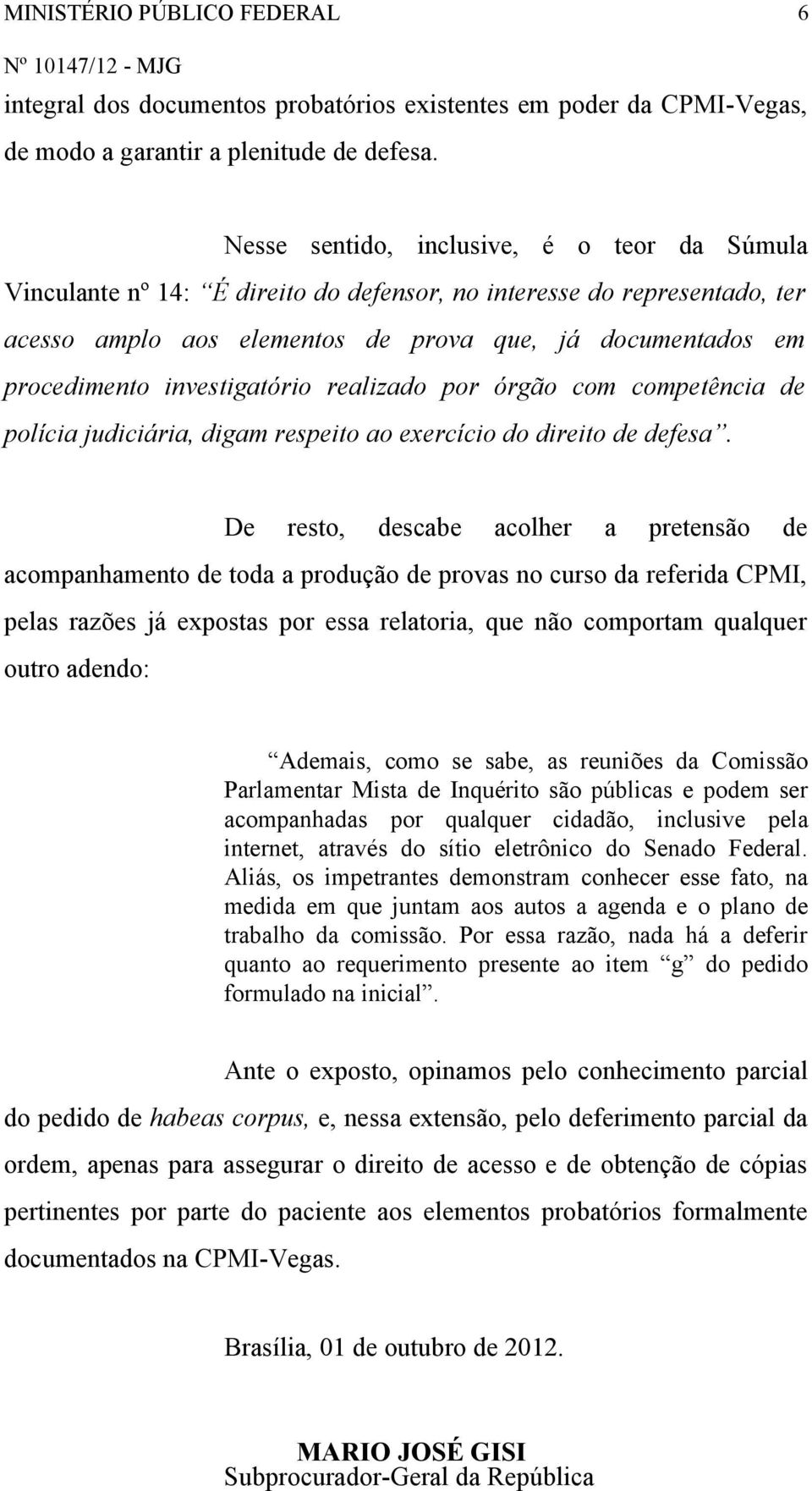 investigatório realizado por órgão com competência de polícia judiciária, digam respeito ao exercício do direito de defesa.