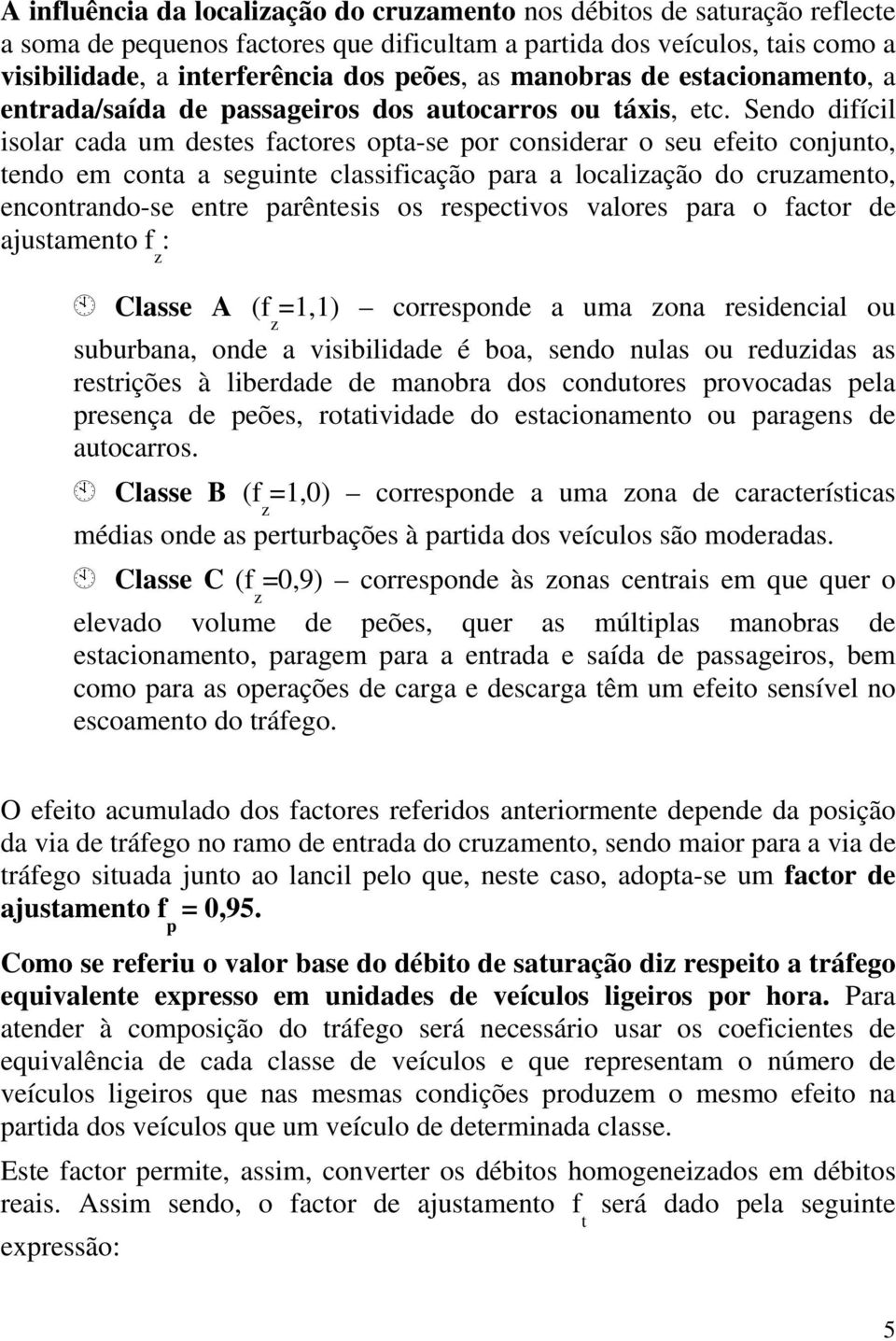 Sendo dfícl solar cada um destes factores opta-se por consderar o seu efeto conjunto, tendo em conta a segunte classfcação para a localzação do cruzamento, encontrando-se entre parêntess os