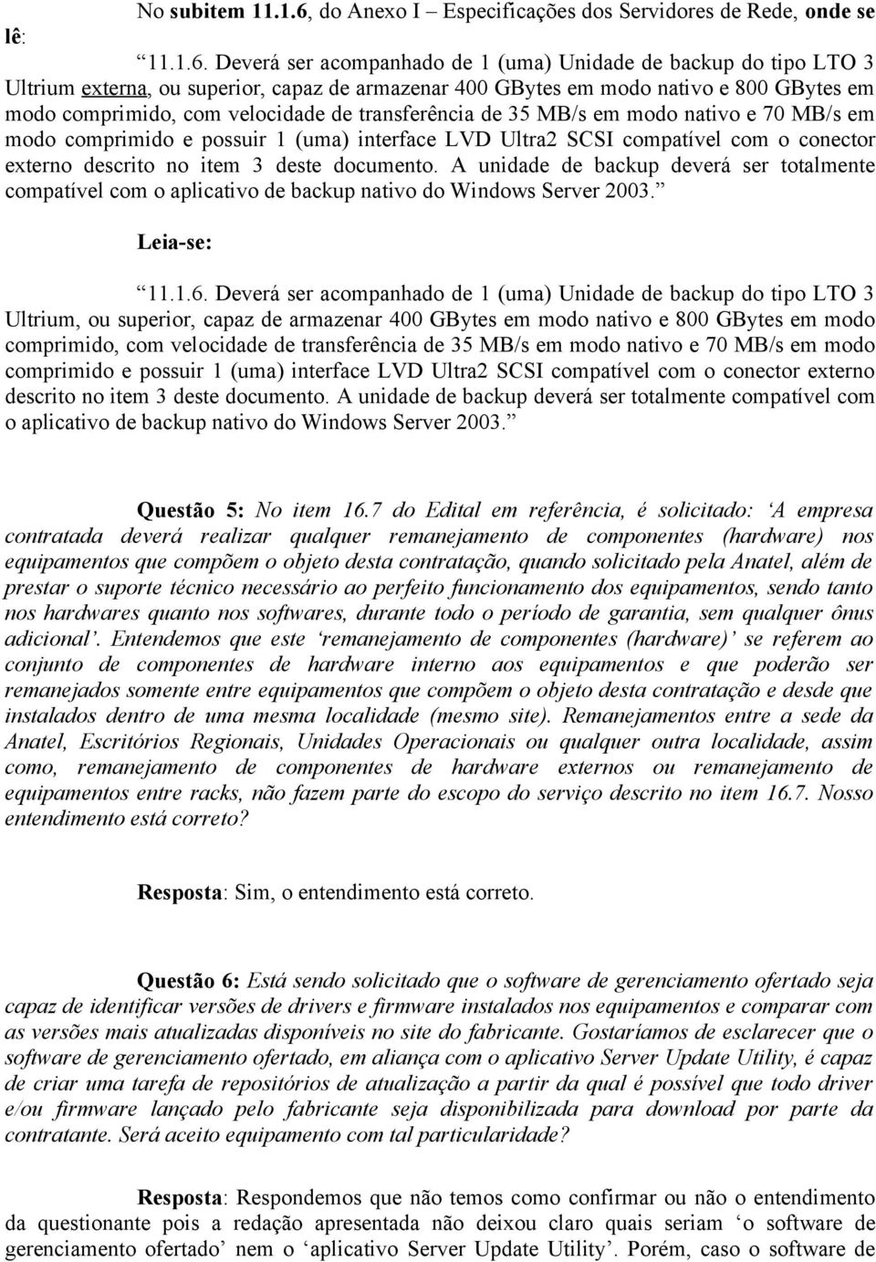 Deverá ser acompanhado de 1 (uma) Unidade de backup do tipo LTO 3 Ultrium externa, ou superior, capaz de armazenar 400 GBytes em modo nativo e 800 GBytes em modo comprimido, com velocidade de