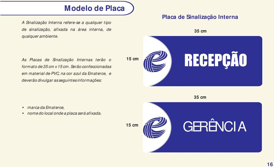 Placa de Sinalização Interna 35 cm As Placas de Sinalização Internas terão o formato de 35 cm x 15 cm.