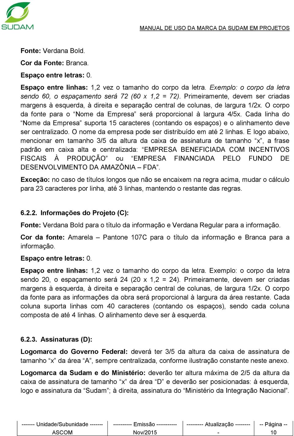 Cada linha do Nome da Empresa suporta 15 caracteres (contando os espaços) e o alinhamento deve ser centralizado. O nome da empresa pode ser distribuído em até 2 linhas.