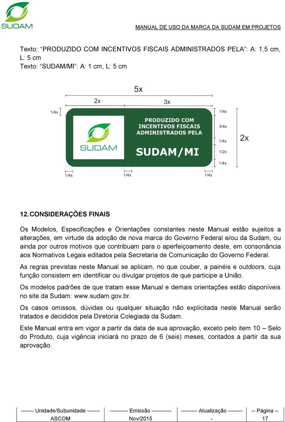 outros motivos que contribuam para o aperfeiçoamento deste, em consonância aos Normativos Legais editados pela Secretaria de Comunicação do Governo Federal.