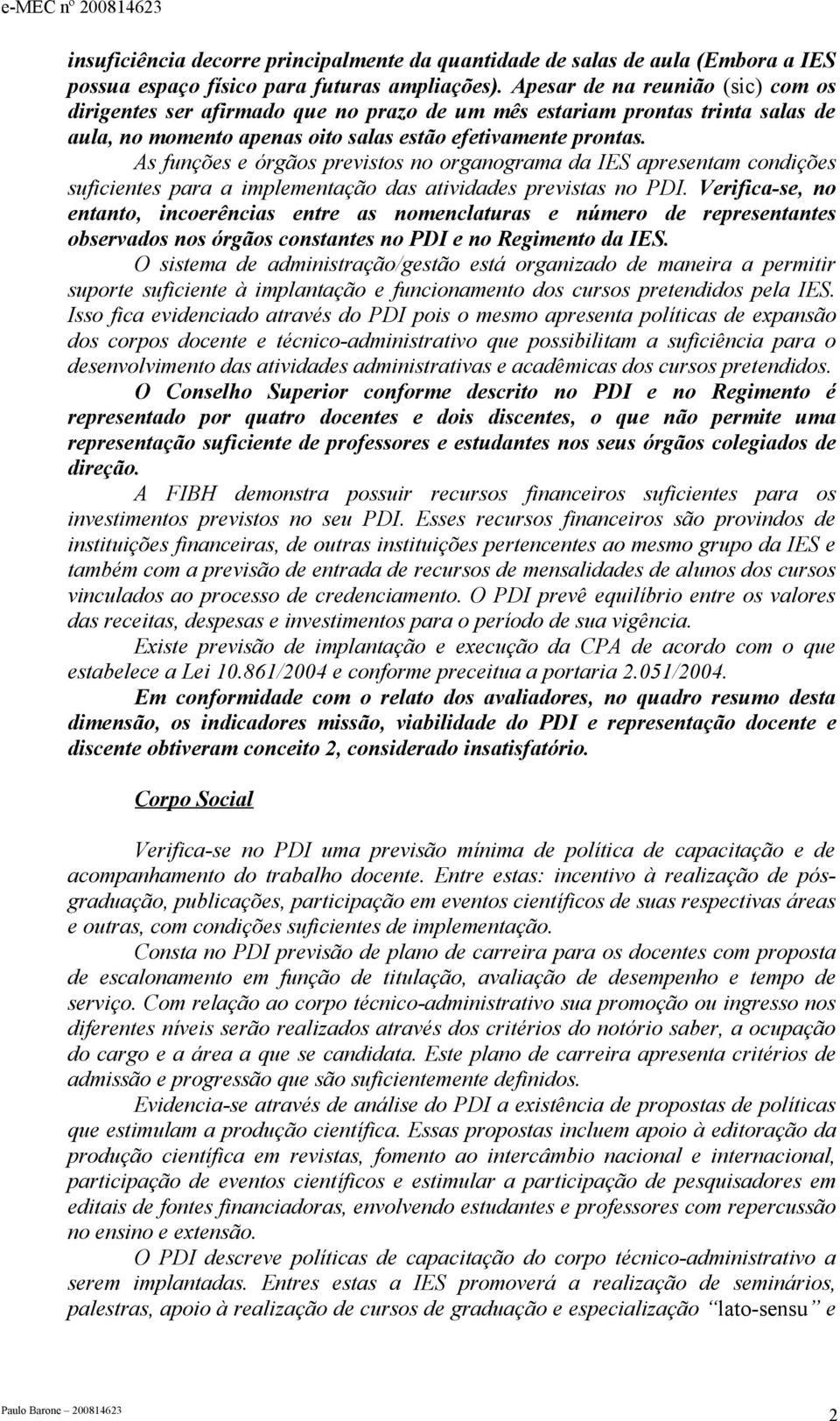 As funções e órgãos previstos no organograma da IES apresentam condições suficientes para a implementação das atividades previstas no PDI.