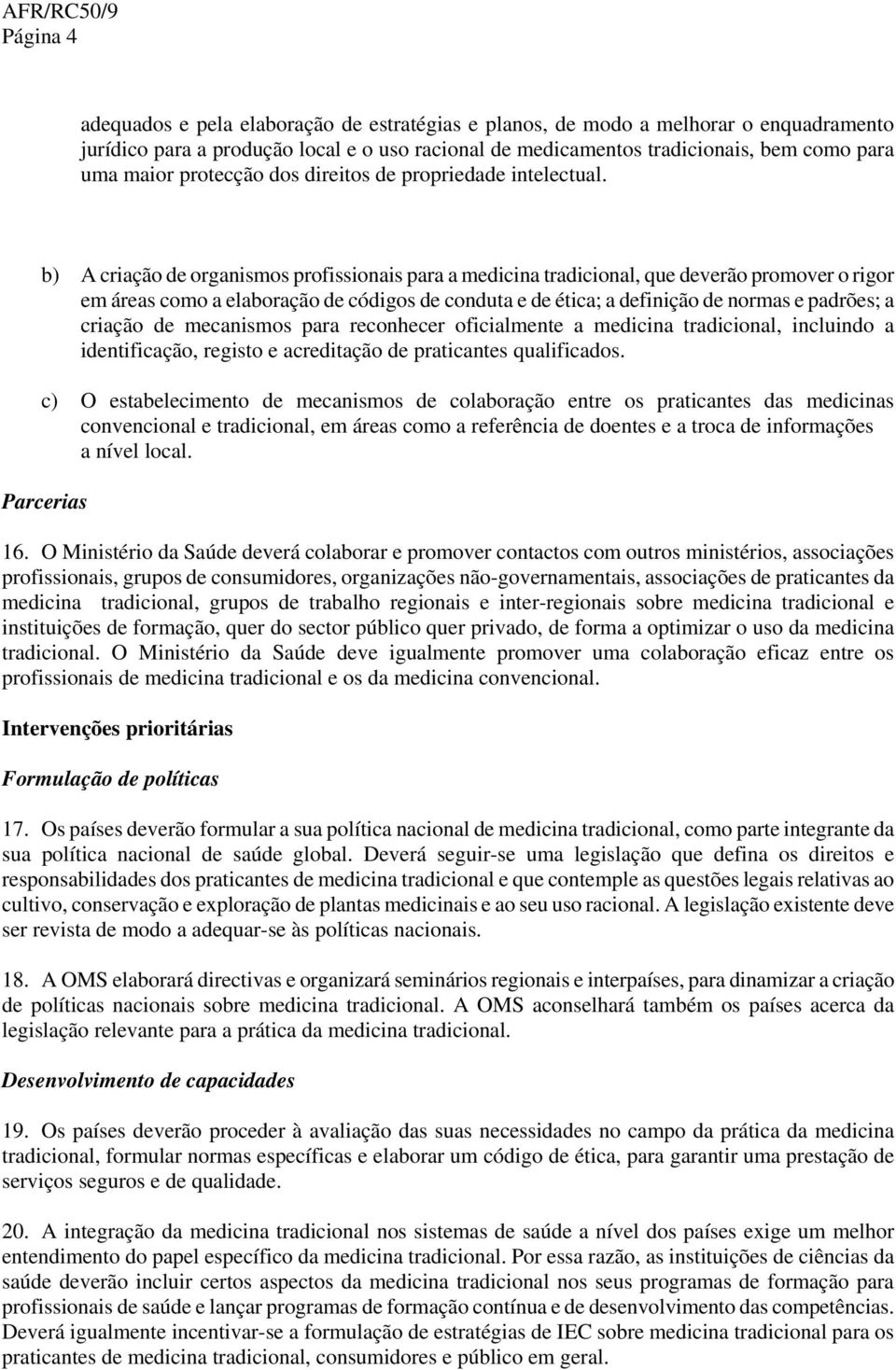 b) A criação de organismos profissionais para a medicina tradicional, que deverão promover o rigor em áreas como a elaboração de códigos de conduta e de ética; a definição de normas e padrões; a