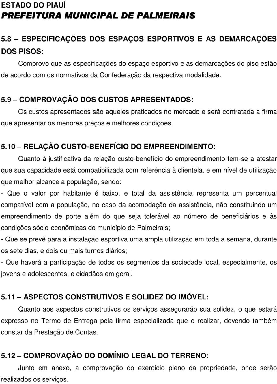 9 COMPROVAÇÃO DOS CUSTOS APRESENTADOS: Os custos apresentados são aqueles praticados no mercado e será contratada a firma que apresentar os menores preços e melhores condições. 5.