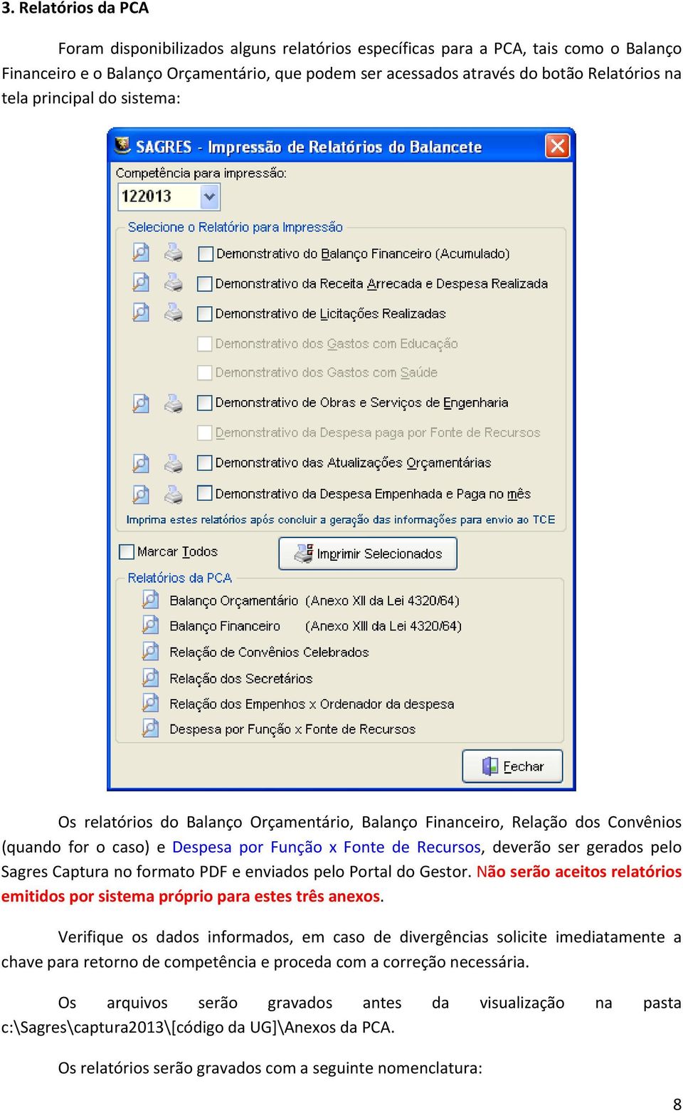 Sagres Captura no formato PDF e enviados pelo Portal do Gestor. Não serão aceitos relatórios emitidos por sistema próprio para estes três anexos.