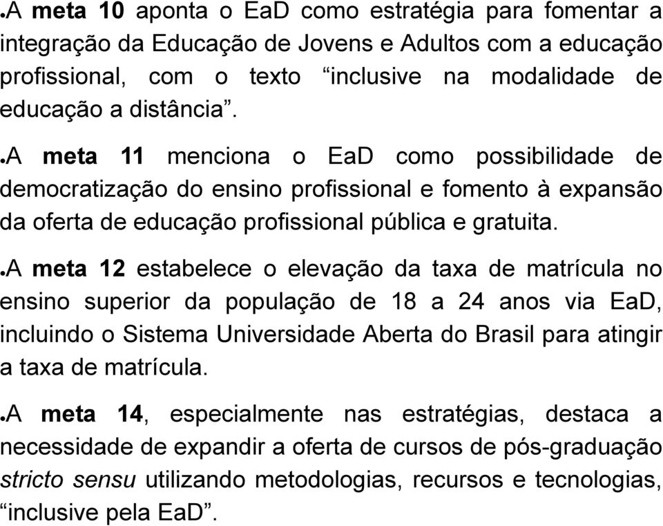 A meta 12 estabelece o elevação da taxa de matrícula no ensino superior da população de 18 a 24 anos via EaD, incluindo o Sistema Universidade Aberta do Brasil para atingir a taxa de