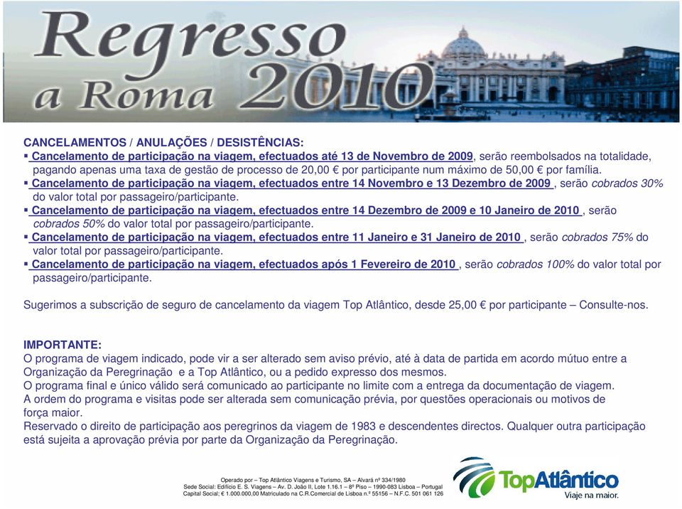 Cancelamento de participação na viagem, efectuados entre 14 Novembro e 13 Dezembro de 2009, serão cobrados 30% do valor total por passageiro/participante.