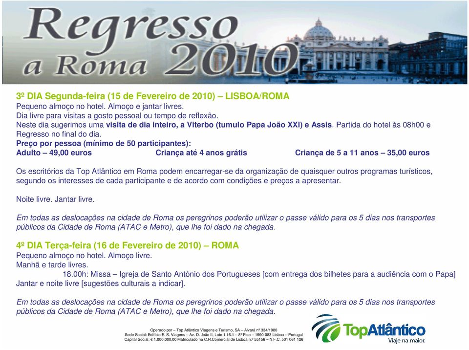 Preço por pessoa (mínimo de 50 participantes): Adulto 49,00 euros Criança até 4 anos grátis Criança de 5 a 11 anos 35,00 euros Os escritórios da Top Atlântico em Roma podem encarregar-se da