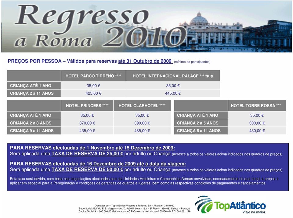 CRIANÇA 6 a 11 ANOS 430,00 PARA RESERVAS efectuadas de 1 Novembro até 15 Dezembro de 2009: Será aplicada uma TAXA DE RESERVA DE 25,00 por adulto ou Criança (acresce a todos os valores acima indicados