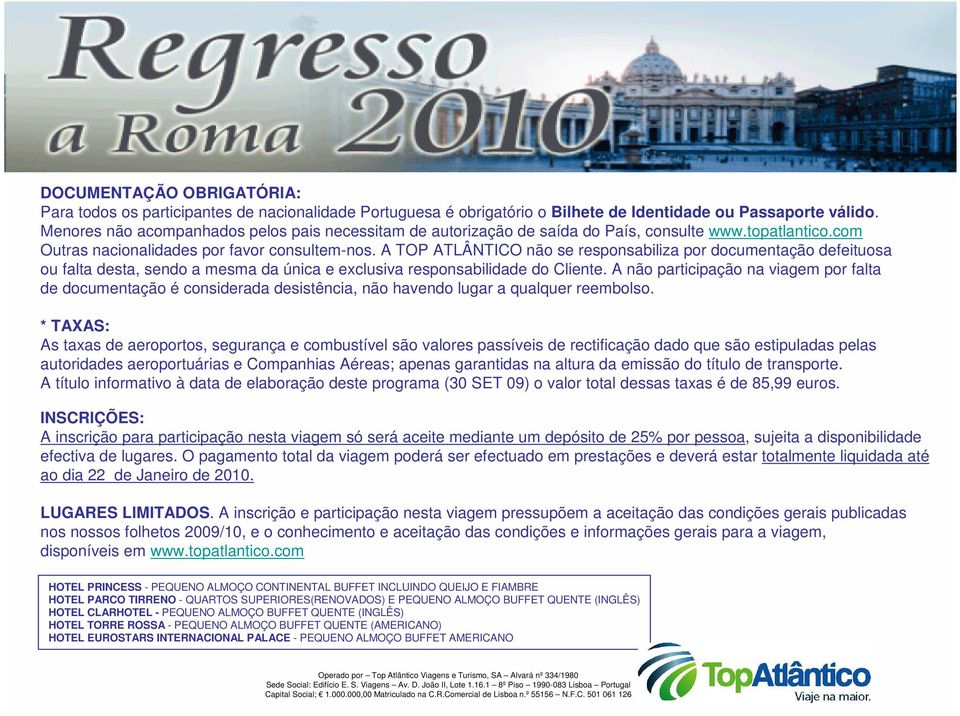 A TOP ATLÂNTICO não se responsabiliza por documentação defeituosa ou falta desta, sendo a mesma da única e exclusiva responsabilidade do Cliente.