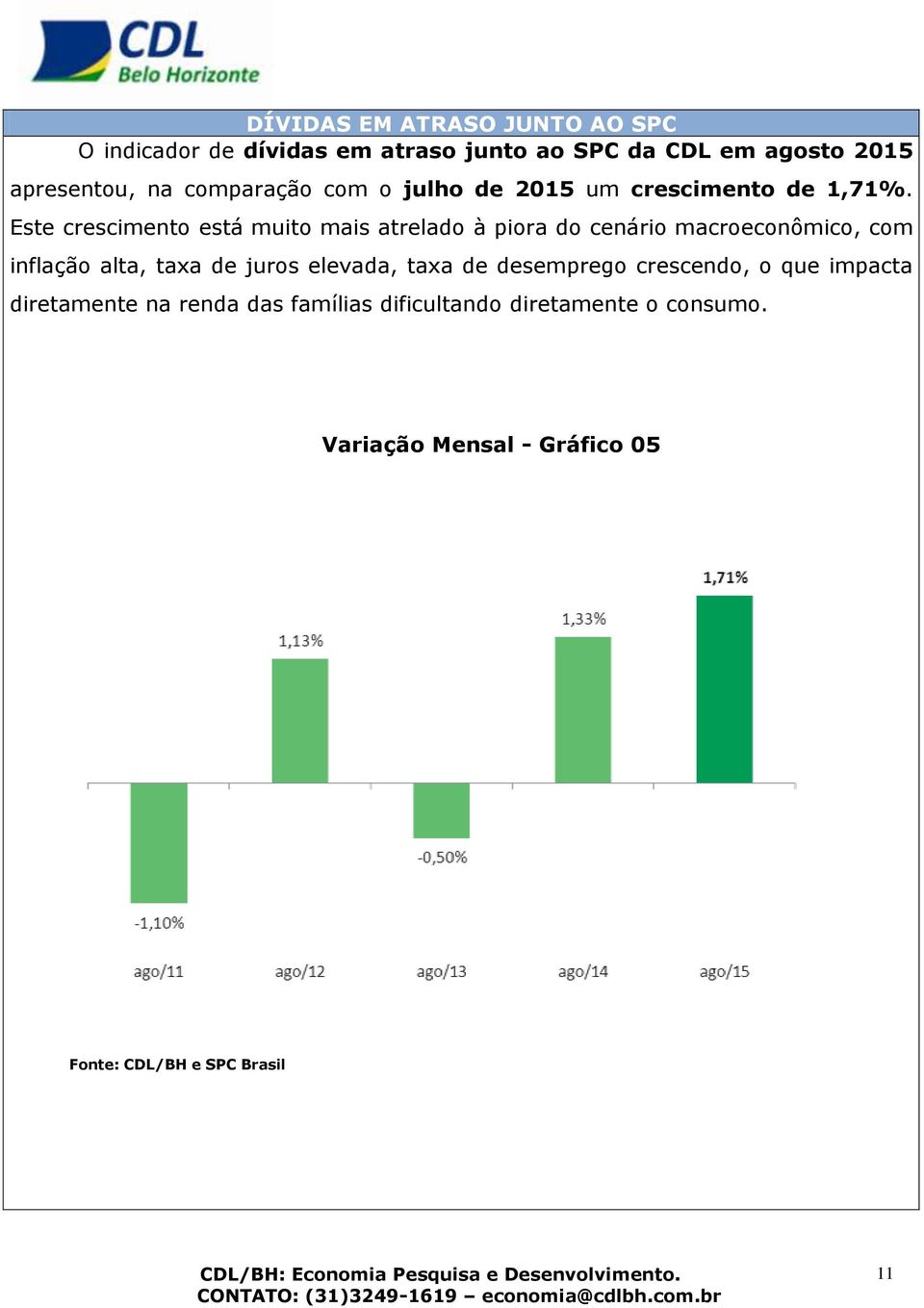 Este crescimento está muito mais atrelado à piora do cenário macroeconômico, com inflação alta, taxa de