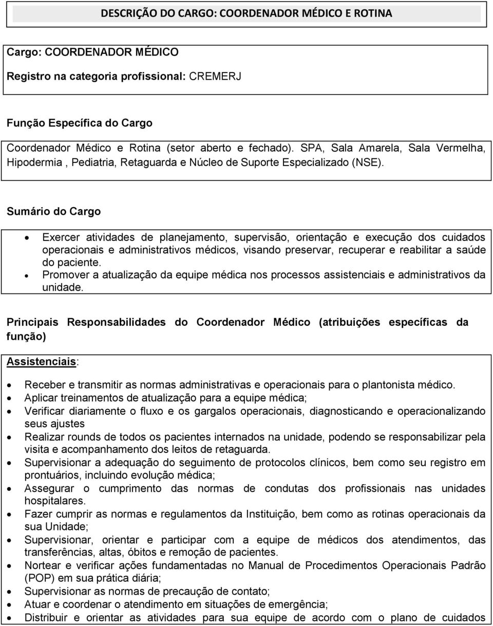 Sumário do Cargo Exercer atividades de planejamento, supervisão, orientação e execução dos cuidados operacionais e administrativos médicos, visando preservar, recuperar e reabilitar a saúde do