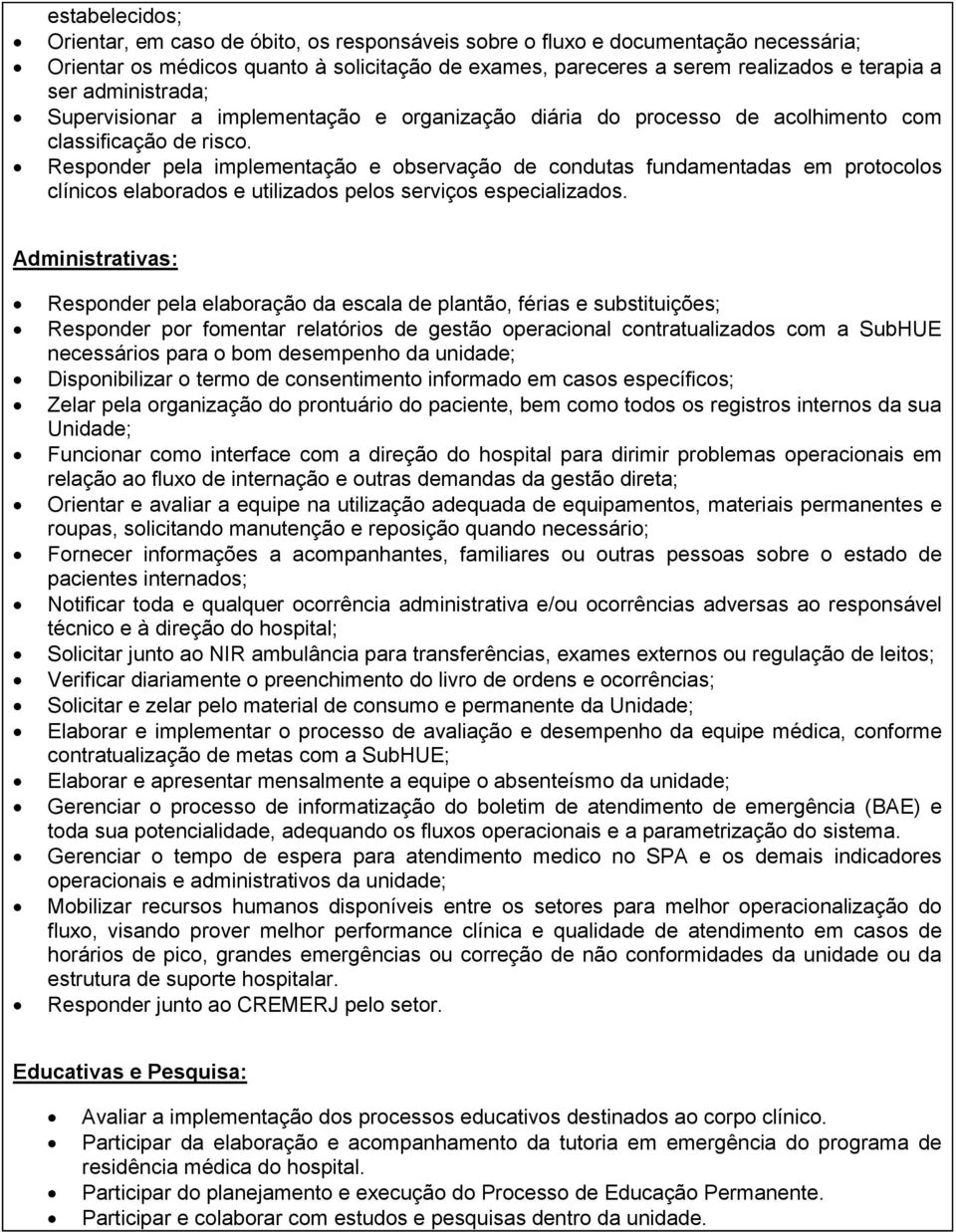 Responder pela implementação e observação de condutas fundamentadas em protocolos clínicos elaborados e utilizados pelos serviços especializados.