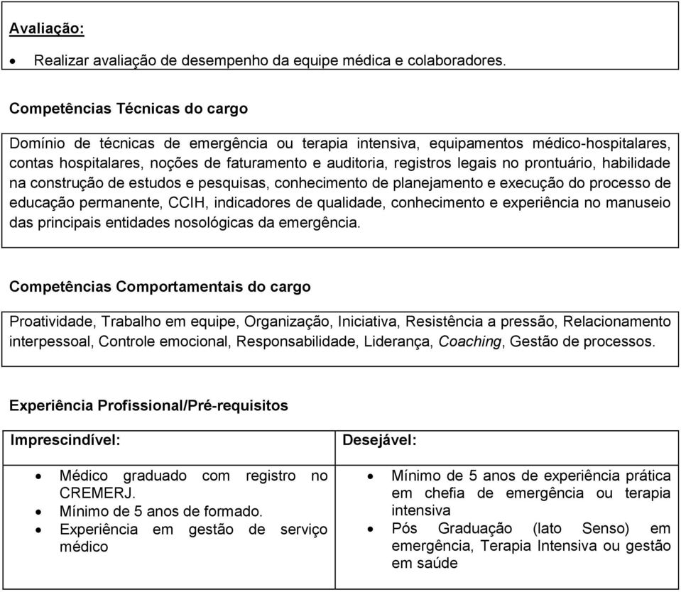 prontuário, habilidade na construção de estudos e pesquisas, conhecimento de planejamento e execução do processo de educação permanente, CCIH, indicadores de qualidade, conhecimento e experiência no