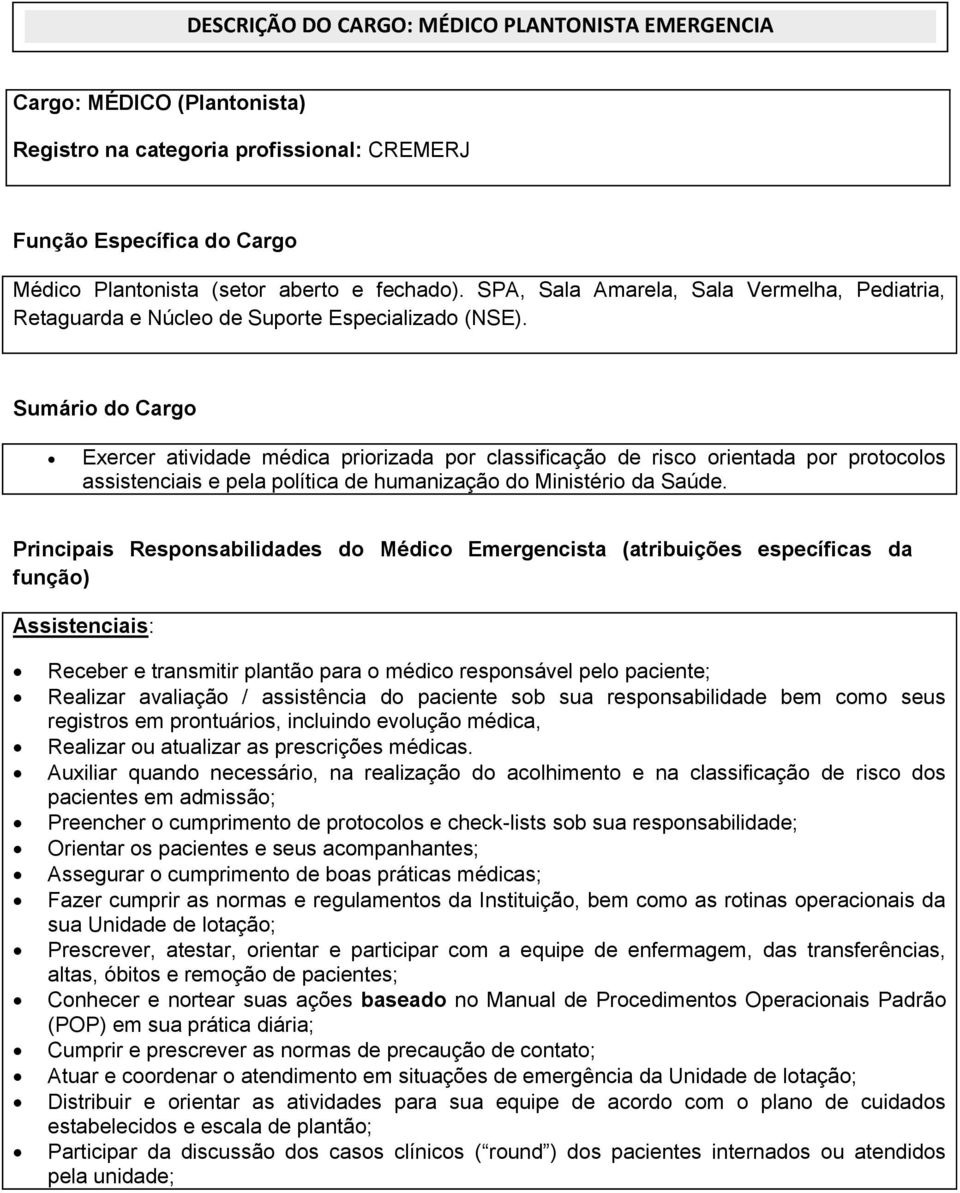 Sumário do Cargo Exercer atividade médica priorizada por classificação de risco orientada por protocolos assistenciais e pela política de humanização do Ministério da Saúde.