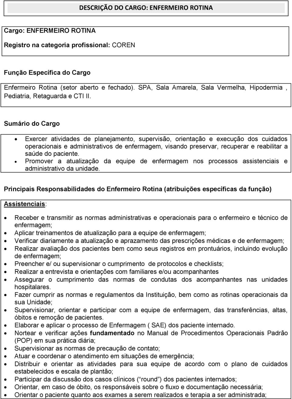 Sumário do Cargo Exercer atividades de planejamento, supervisão, orientação e execução dos cuidados operacionais e administrativos de enfermagem, visando preservar, recuperar e reabilitar a saúde do