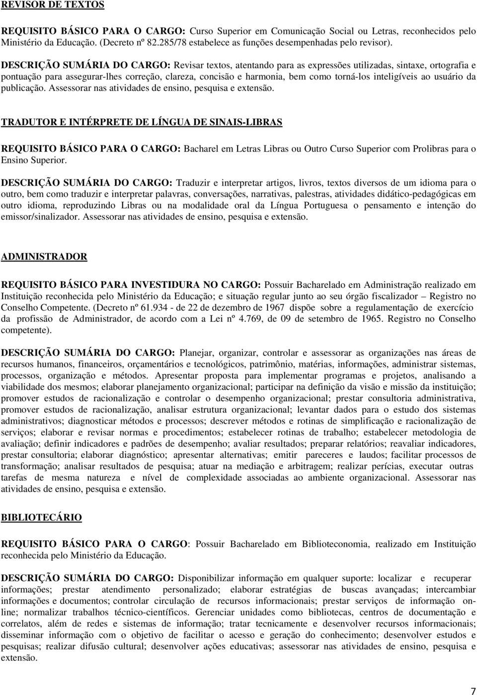 DESCRIÇÃO SUMÁRIA DO CARGO: Revisar textos, atentando para as expressões utilizadas, sintaxe, ortografia e pontuação para assegurar-lhes correção, clareza, concisão e harmonia, bem como torná-los