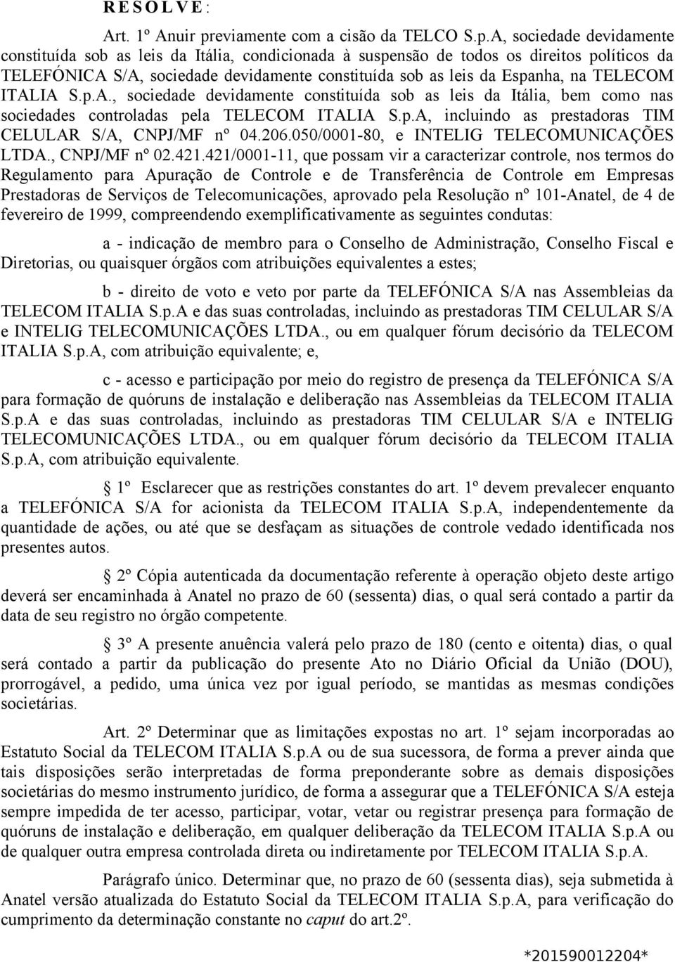 A, sociedade devidamente constituída sob as leis da Itália, condicionada à suspensão de todos os direitos políticos da TELEFÓNICA S/A, sociedade devidamente constituída sob as leis da Espanha, na