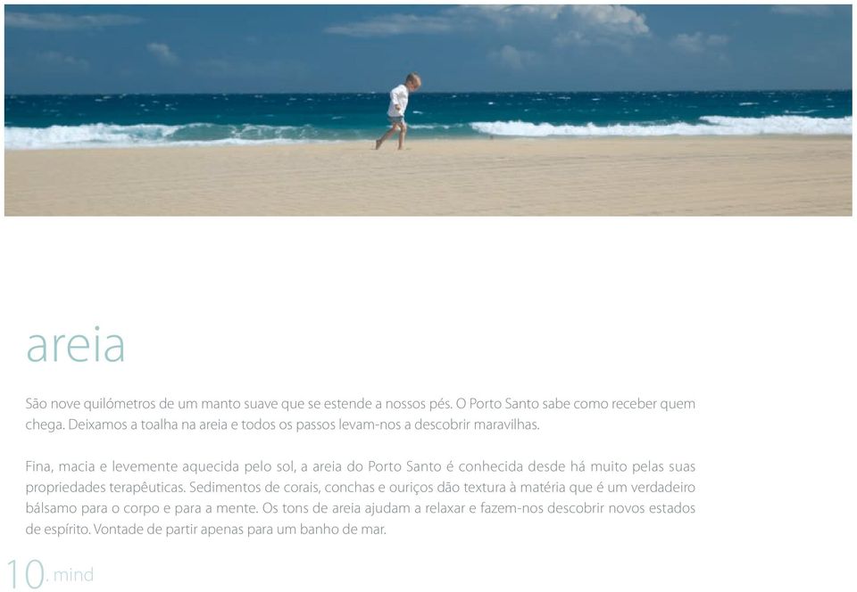 Fina, macia e levemente aquecida pelo sol, a areia do Porto Santo é conhecida desde há muito pelas suas propriedades terapêuticas.