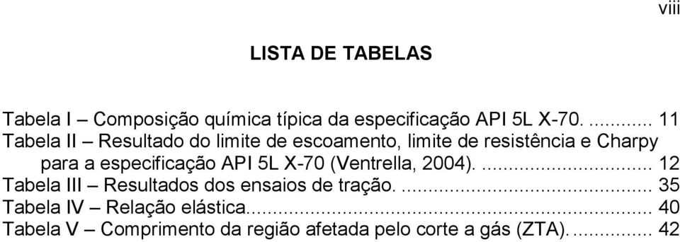 especificação API 5L X-70 (Ventrella, 2004).... 12 Tabela III Resultados dos ensaios de tração.