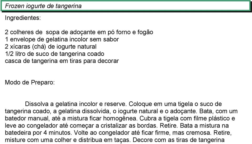 Coloque em uma tigela o suco de tangerina coado, a gelatina dissolvida, o iogurte natural e o adoçante. Bata, com um batedor manual, até a mistura ficar homogênea.