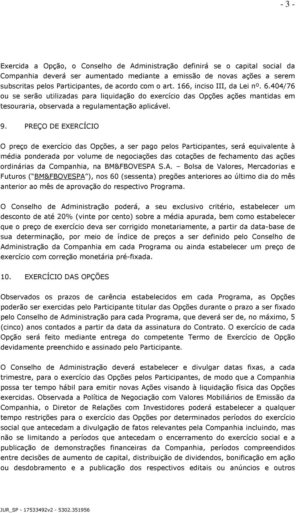 PREÇO DE EXERCÍCIO O preço de exercício das Opções, a ser pago pelos Participantes, será equivalente à média ponderada por volume de negociações das cotações de fechamento das ações ordinárias da