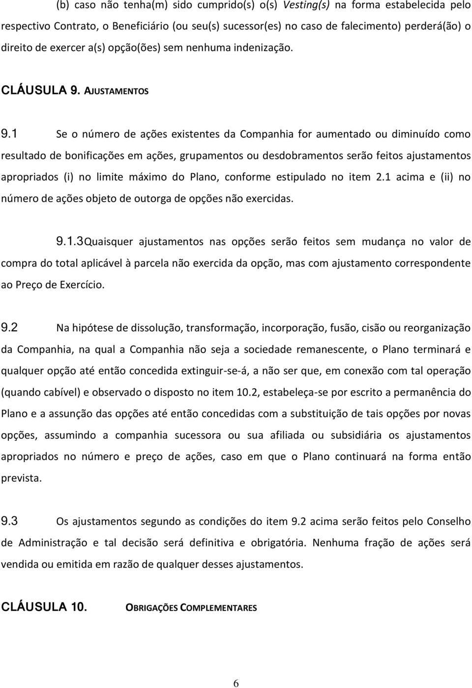 1 Se o número de ações existentes da Companhia for aumentado ou diminuído como resultado de bonificações em ações, grupamentos ou desdobramentos serão feitos ajustamentos apropriados (i) no limite