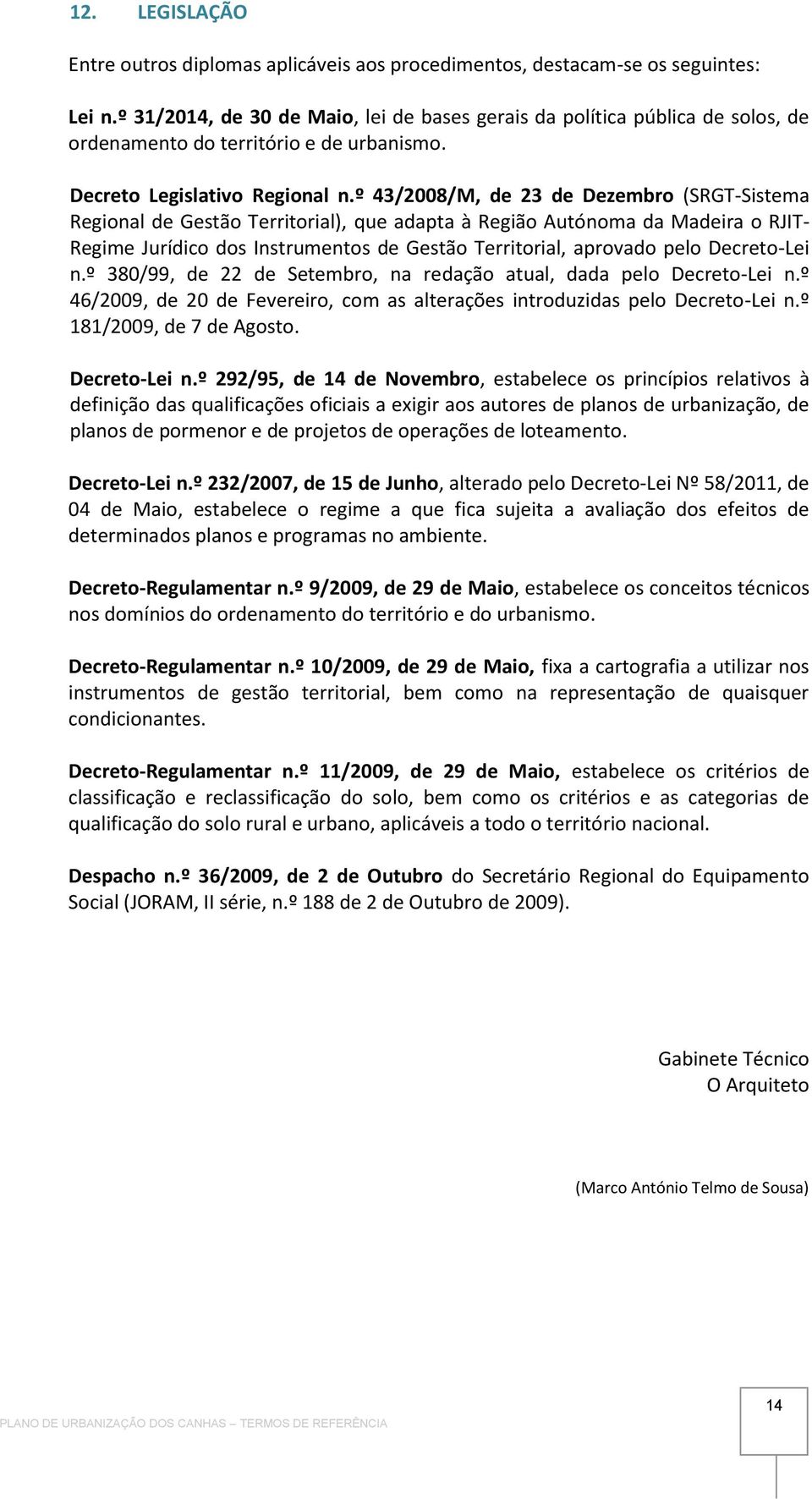 º 43/2008/M, de 23 de Dezembro (SRGT-Sistema Regional de Gestão Territorial), que adapta à Região Autónoma da Madeira o RJIT- Regime Jurídico dos Instrumentos de Gestão Territorial, aprovado pelo