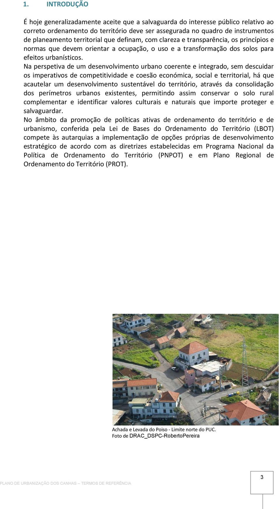 Na perspetiva de um desenvolvimento urbano coerente e integrado, sem descuidar os imperativos de competitividade e coesão económica, social e territorial, há que acautelar um desenvolvimento