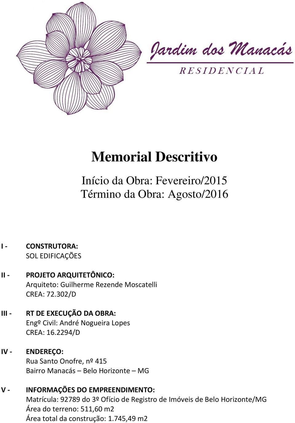 302/D RT DE EXECUÇÃO DA OBRA: Engº Civil: André Nogueira Lopes CREA: 16.