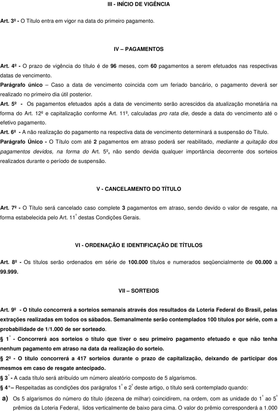 Parágrafo único Caso a data de vencimento coincida com um feriado bancário, o pagamento deverá ser realizado no primeiro dia útil posterior. Art.