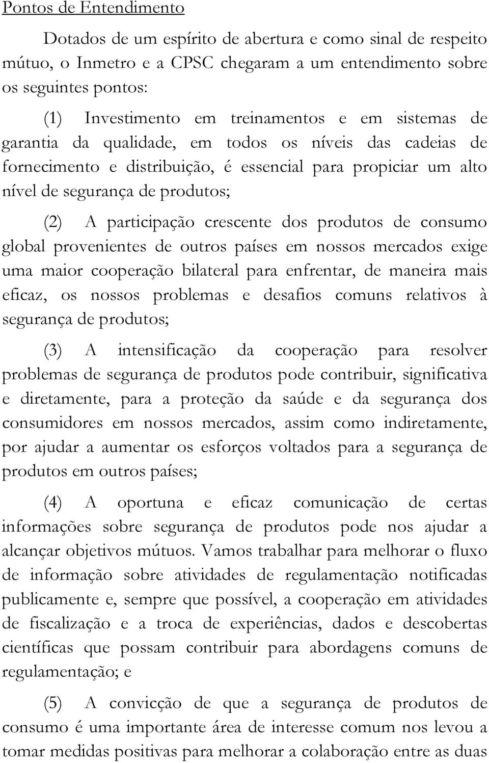 dos produtos de consumo global provenientes de outros países em nossos mercados exige uma maior cooperação bilateral para enfrentar, de maneira mais eficaz, os nossos problemas e desafios comuns