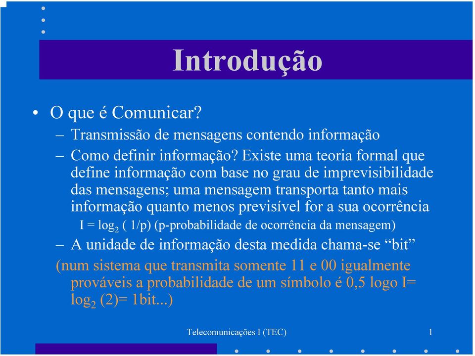 informação quanto menos previsível for a sua ocorrência I = log 2 ( 1/p) (p-probabilidade de ocorrência da mensagem) A unidade de