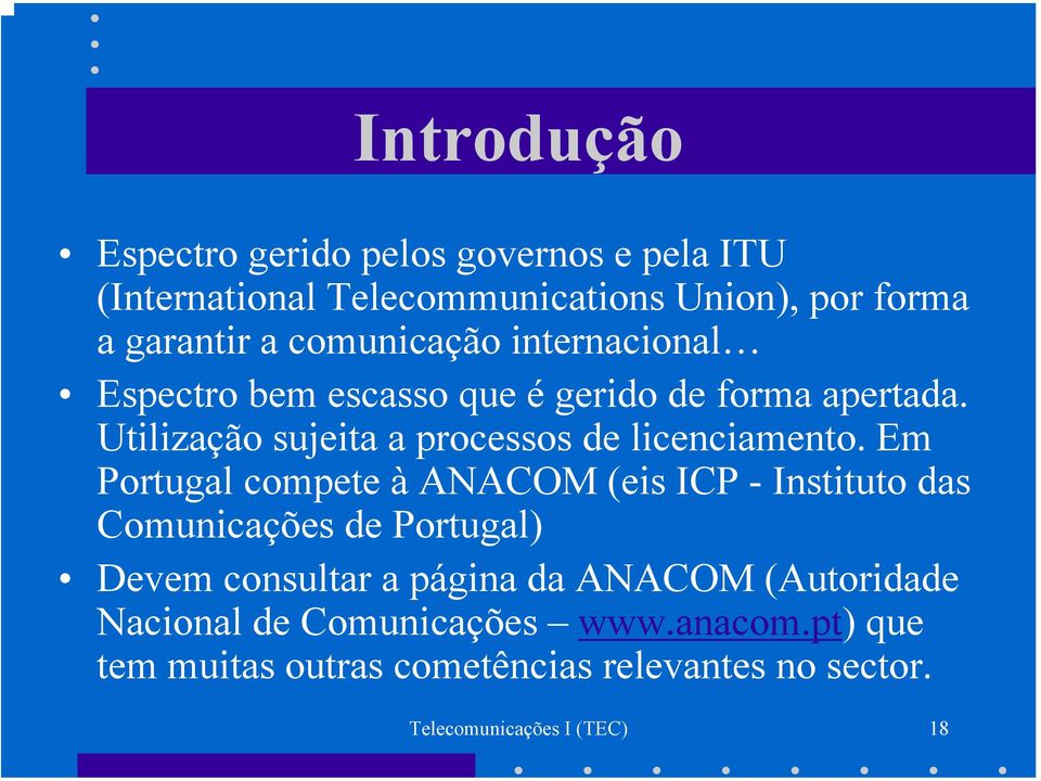 Em Portugal compete à ANACOM (eis ICP - Instituto das Comunicações de Portugal) Devem consultar a página da ANACOM