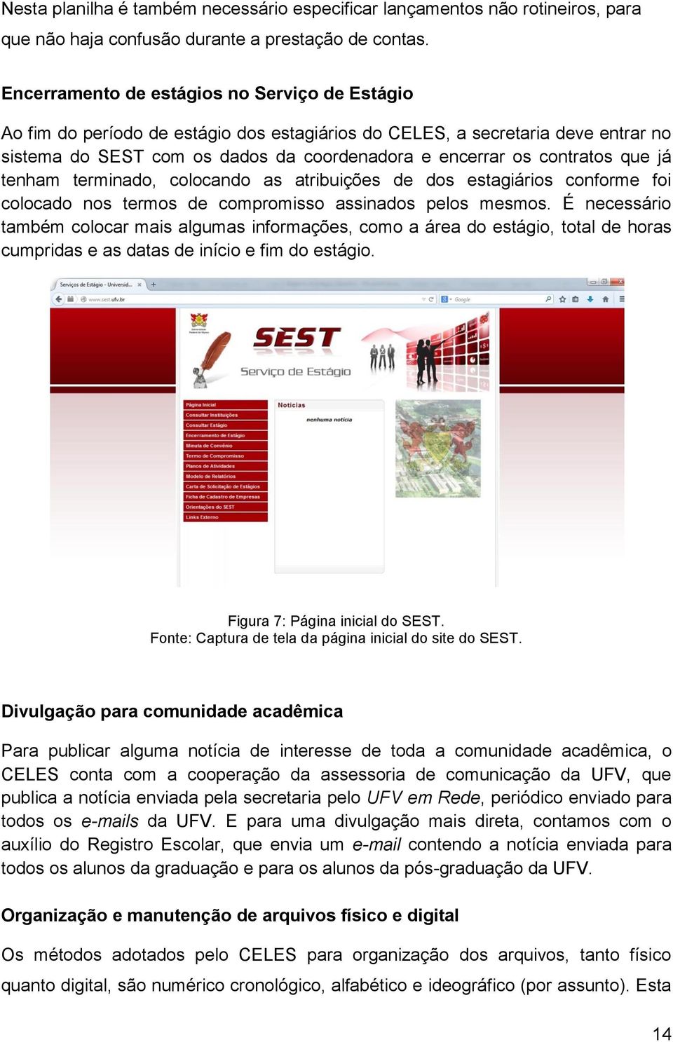 que já tenham terminado, colocando as atribuições de dos estagiários conforme foi colocado nos termos de compromisso assinados pelos mesmos.