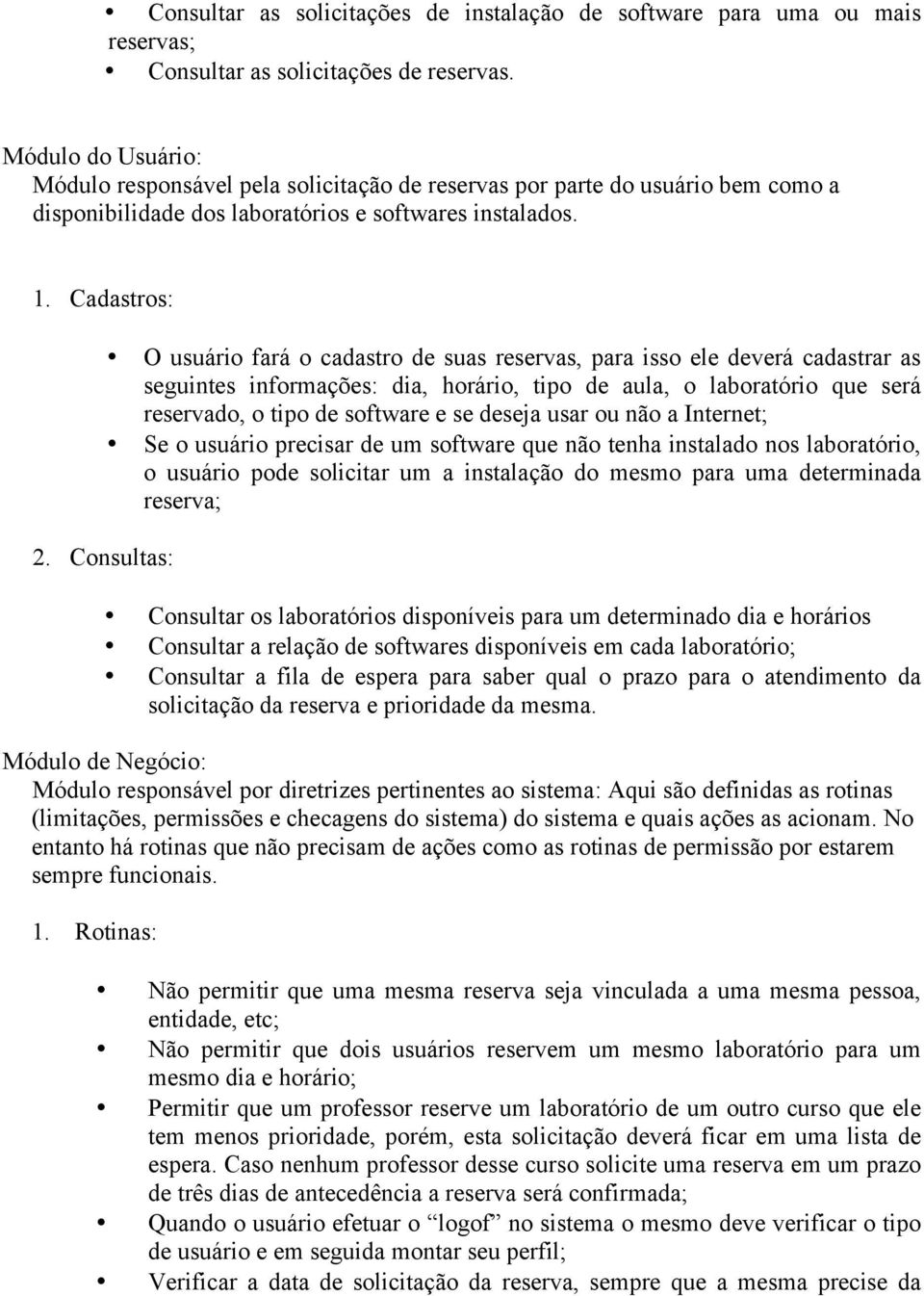 Cadastros: O usuário fará o cadastro de suas reservas, para isso ele deverá cadastrar as seguintes informações: dia, horário, tipo de aula, o laboratório que será reservado, o tipo de software e se