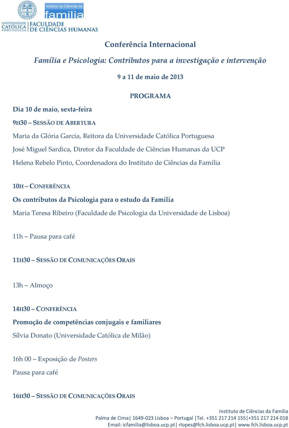 contributos da Psicologia para o estudo da Família Maria Teresa Ribeiro (Faculdade de Psicologia da Universidade de Lisboa) 11h Pausa para café 11H30 SESSÃO DE COMUNICAÇÕES ORAIS 13h