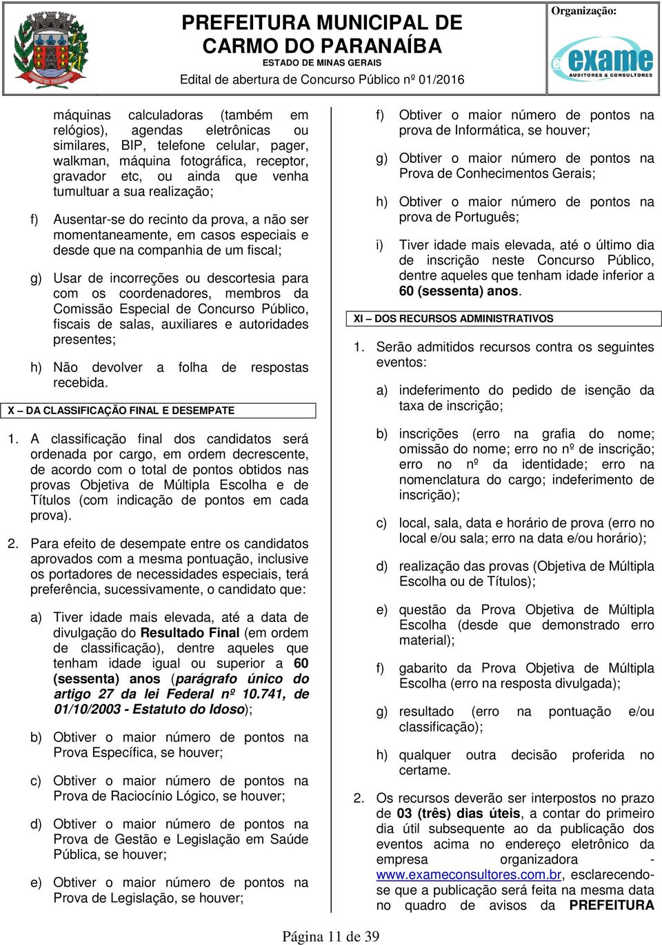 incorreções ou descortesia para com os coordenadores, membros da Comissão Especial de Concurso Público, fiscais de salas, auxiliares e autoridades presentes; h) Não devolver a folha de respostas