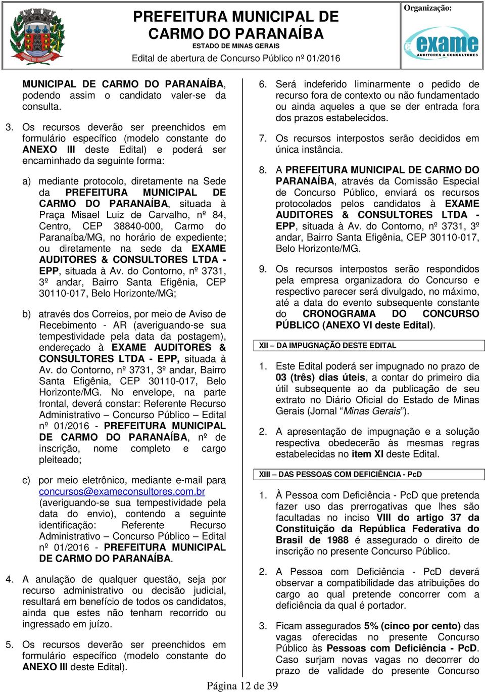 PREFEITURA MUNICIPAL DE, situada à Praça Misael Luiz de Carvalho, nº 84, Centro, CEP 388-000, Carmo do Paranaíba/MG, no horário de expediente; ou diretamente na sede da EXAME AUDITORES & CONSULTORES