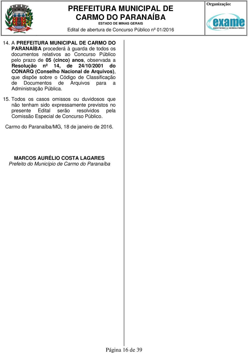 nº 14, de 24//01 do CONARQ (Conselho Nacional de Arquivos), que dispõe sobre o Código de Classificação de Documentos de Arquivos para a Administração Pública. 15.