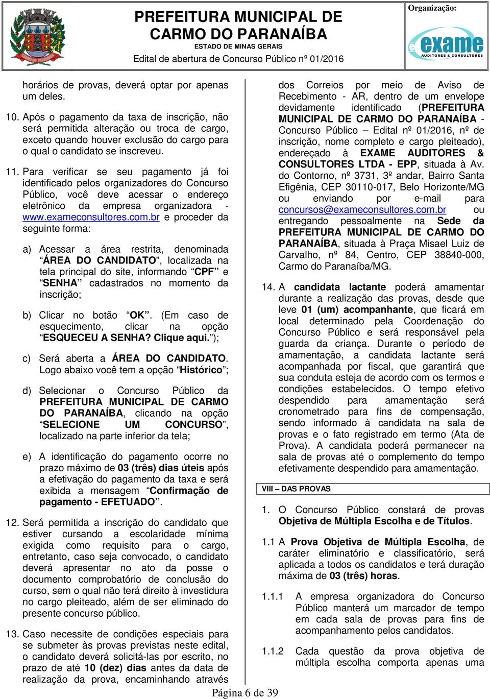 Para verificar se seu pagamento já foi identificado pelos organizadores do Concurso Público, você deve acessar o endereço eletrônico da empresa organizadora - www.exameconsultores.com.