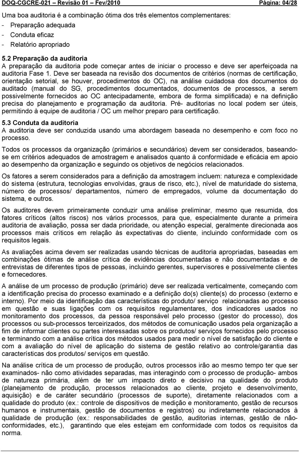 Deve ser baseada na revisão dos documentos de critérios (normas de certificação, orientação setorial, se houver, procedimentos do OC), na análise cuidadosa dos documentos do auditado (manual do SG,