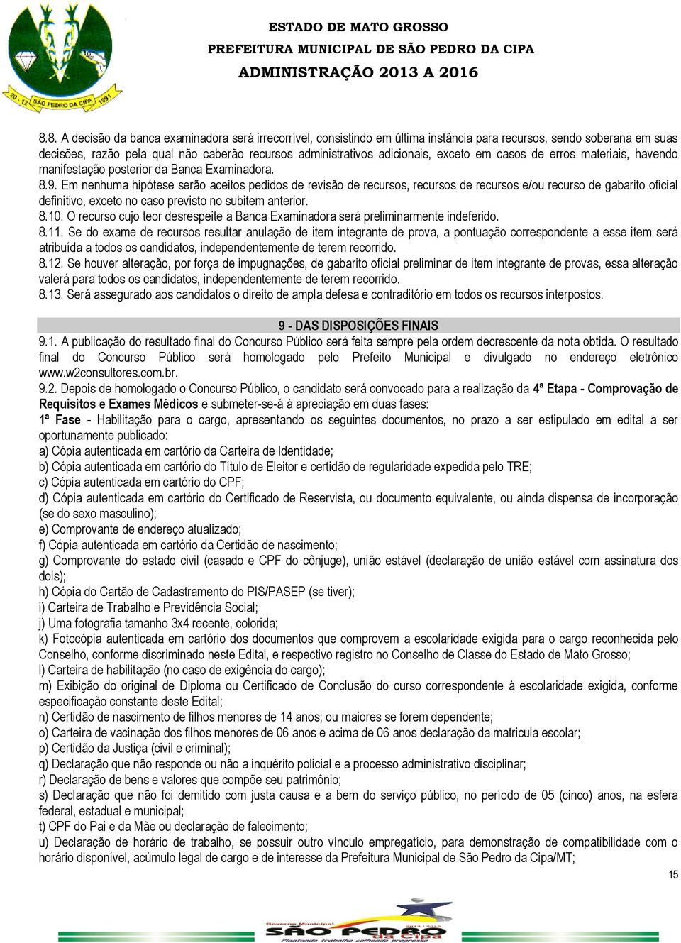 Em nenhuma hipótese serão aceitos pedidos de revisão de recursos, recursos de recursos e/ou recurso de gabarito oficial definitivo, exceto no caso previsto no subitem anterior. 8.10.